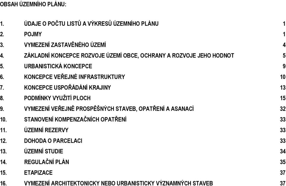 KONCEPCE USPOŘÁDÁNÍ KRAJINY 13 8. PODMÍNKY VYUŽITÍ PLOCH 15 9. VYMEZENÍ VEŘEJNĚ PROSPĚŠNÝCH STAVEB, OPATŘENÍ A ASANACÍ 32 10.