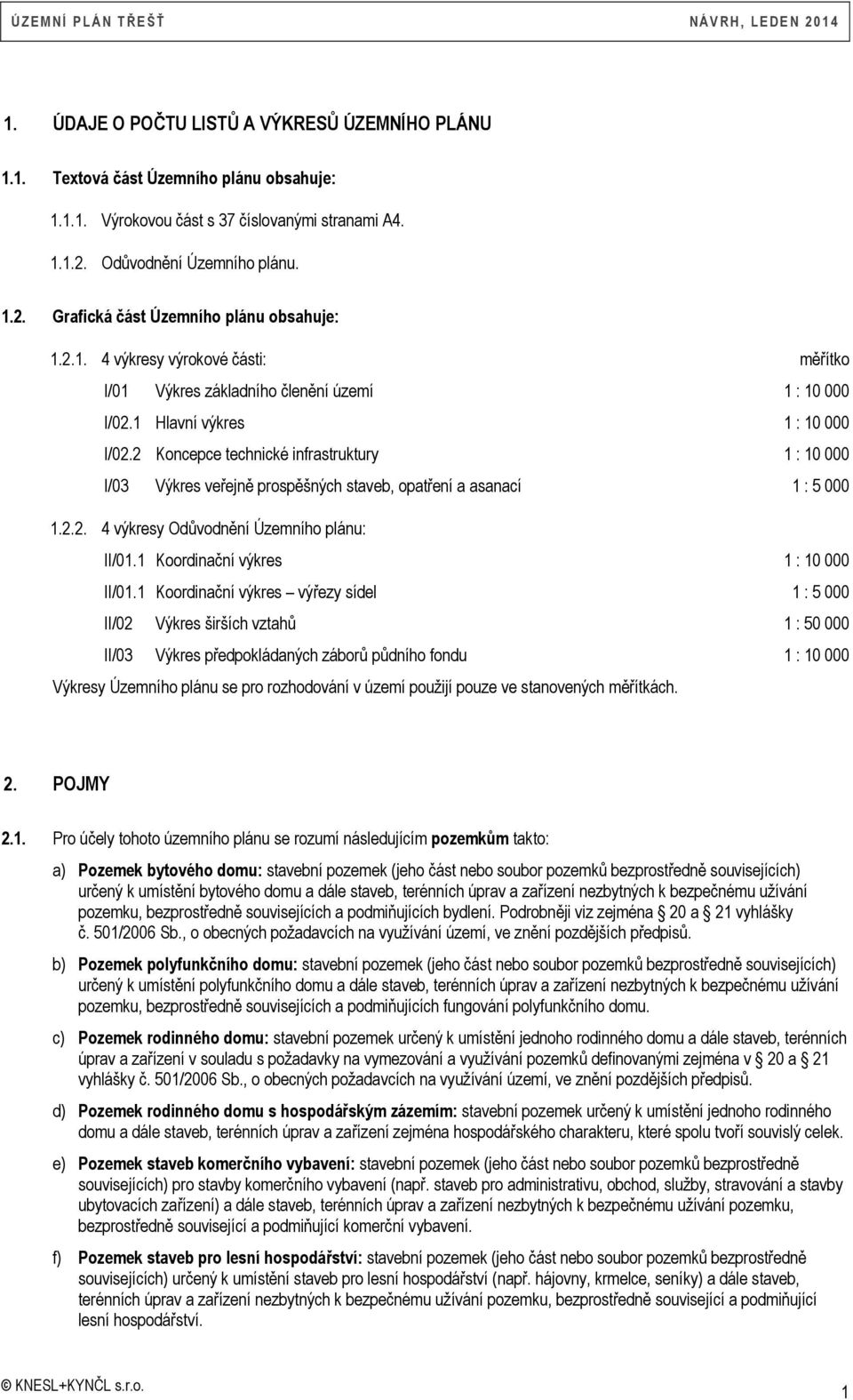 2 Koncepce technické infrastruktury 1 : 10 000 I/03 Výkres veřejně prospěšných staveb, opatření a asanací 1 : 5 000 1.2.2. 4 výkresy Odůvodnění Územního plánu: II/01.