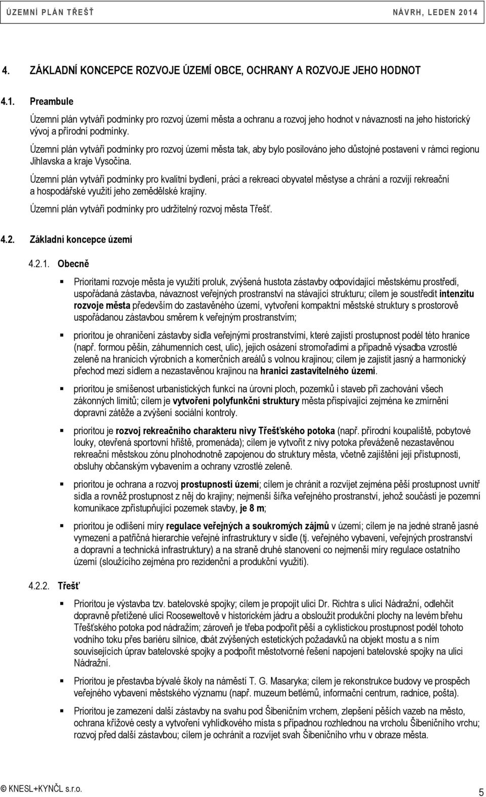 Územní plán vytváří podmínky pro rozvoj území města tak, aby bylo posilováno jeho důstojné postavení v rámci regionu Jihlavska a kraje Vysočina.