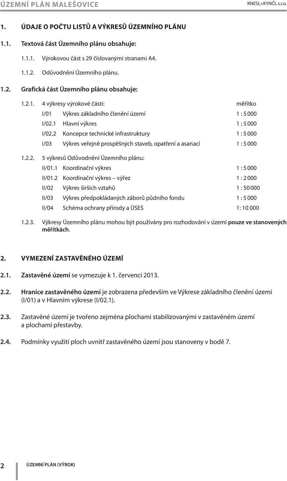 1 Hlavní výkres 1 : 5 000 I/02.2 Koncepce technické infrastruktury 1 : 5 000 I/03 Výkres veřejně prospěšných staveb, opatření a asanací 1 : 5 000 5 výkresů Odůvodnění Územního plánu: II/01.