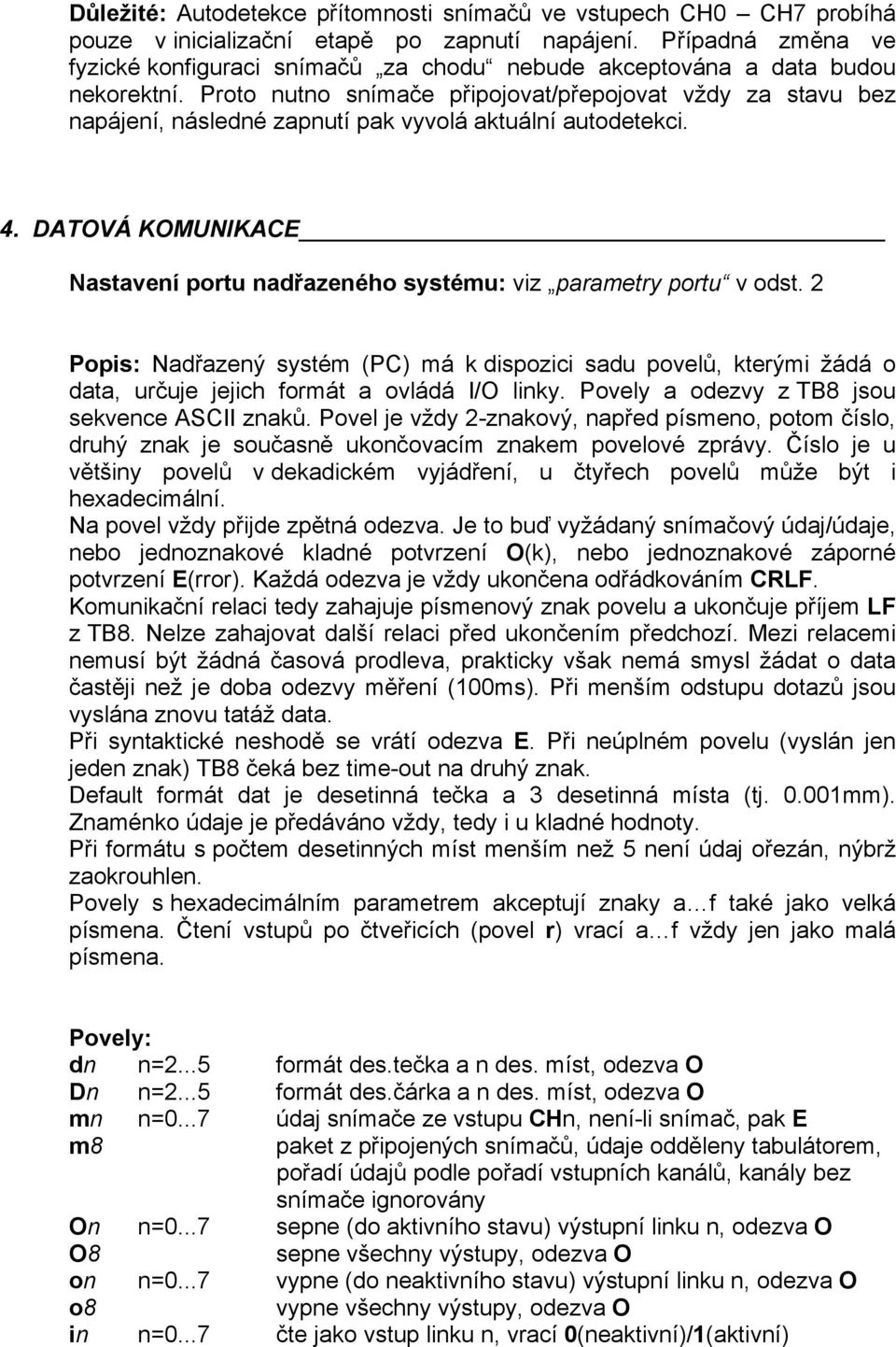 Proto nutno snímače připojovat/přepojovat vždy za stavu bez napájení, následné zapnutí pak vyvolá aktuální autodetekci. 4.