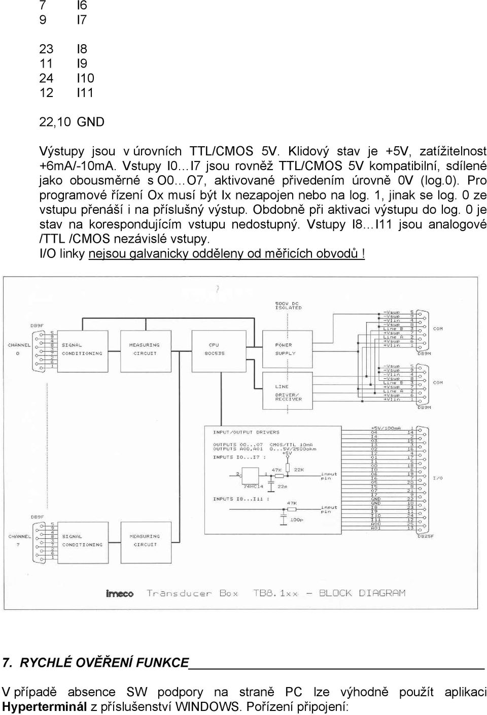 Pro programové řízení Ox musí být Ix nezapojen nebo na log. 1, jinak se log. 0 ze vstupu přenáší i na příslušný výstup. Obdobně při aktivaci výstupu do log.