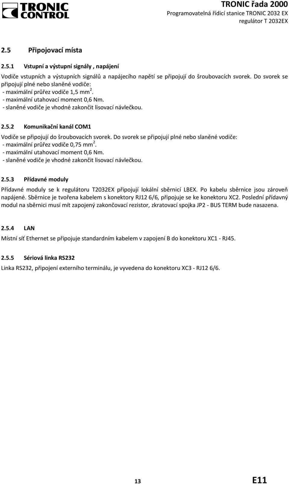 Do svorek se připojují plné nebo slaněné vodiče: - maximální průřez vodiče 0,75 mm 2. - maximální utahovací moment 0,6 Nm. - slaněné vodiče je vhodné zakončit lisovací návlečkou. 2.5.3 Přídavné moduly Přídavné moduly se k regulátoru T2032EX připojují lokální sběrnicí LBEX.