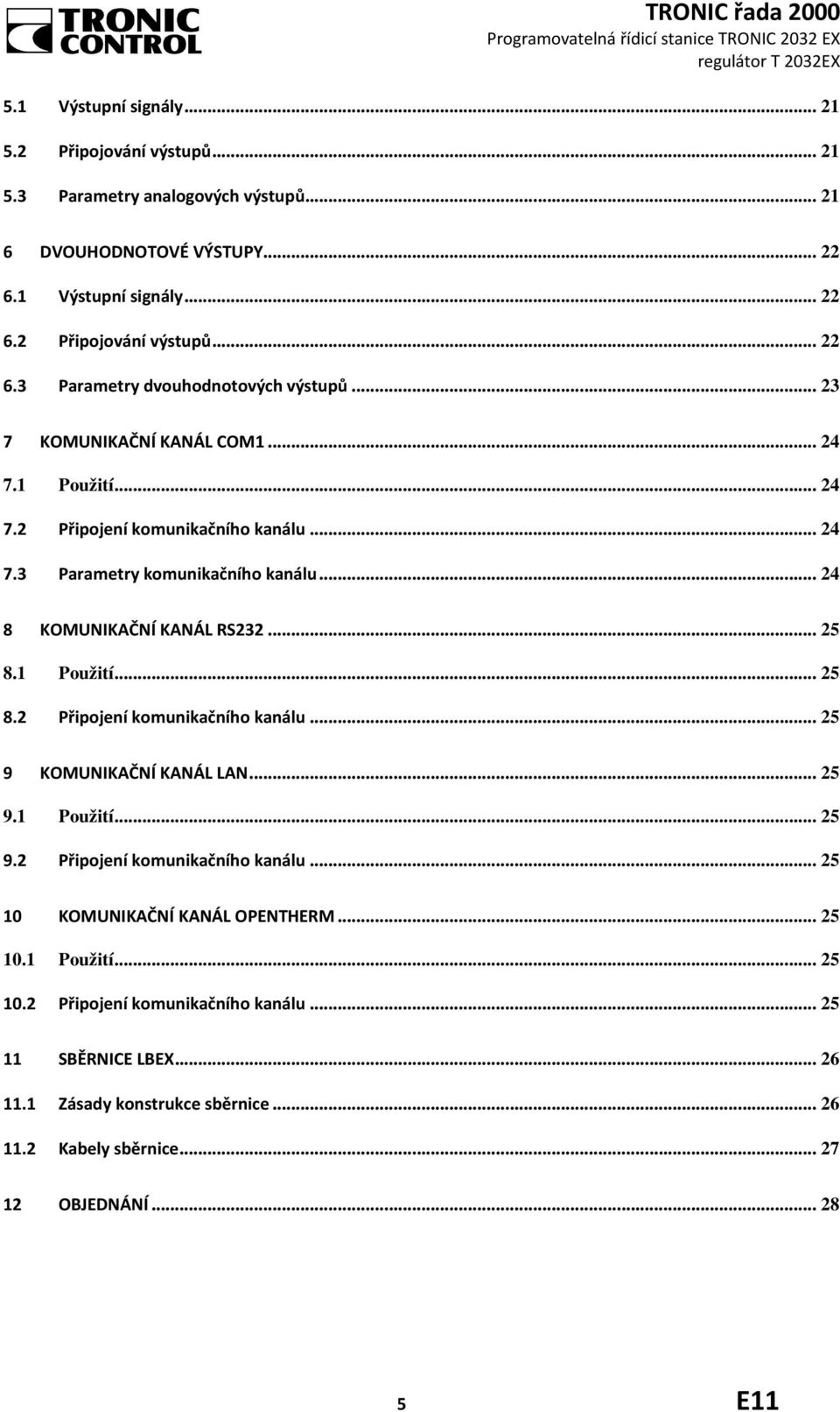 1 Použití... 25 8.2 Připojení komunikačního kanálu... 25 9 KOMUNIKAČNÍ KANÁL LAN... 25 9.1 Použití... 25 9.2 Připojení komunikačního kanálu... 25 10 KOMUNIKAČNÍ KANÁL OPENTHERM... 25 10.1 Použití... 25 10.2 Připojení komunikačního kanálu... 25 11 SBĚRNICE LBEX.