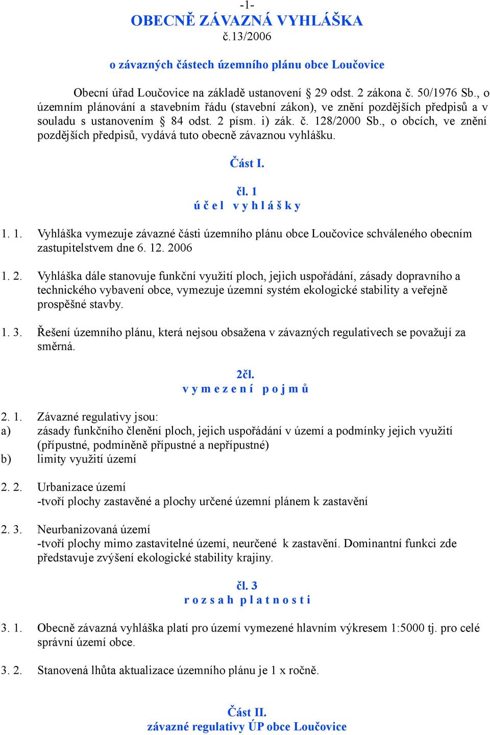, o obcích, ve znění pozdějších předpisů, vydává tuto obecně závaznou vyhlášku. Část I. čl. 1 ú č e l v y h l á š k y 1. 1. Vyhláška vymezuje závazné části územního plánu obce Loučovice schváleného obecním zastupitelstvem dne 6.
