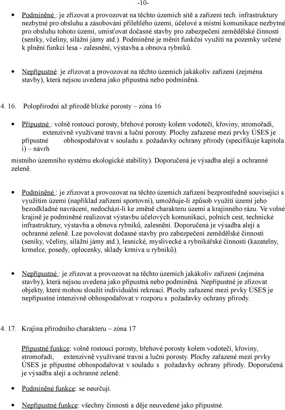 včelíny, silážní jámy atd.). Podmíněné je měnit funkční využití na pozemky určené k plnění funkcí lesa - zalesnění, výstavba a obnova rybníků.