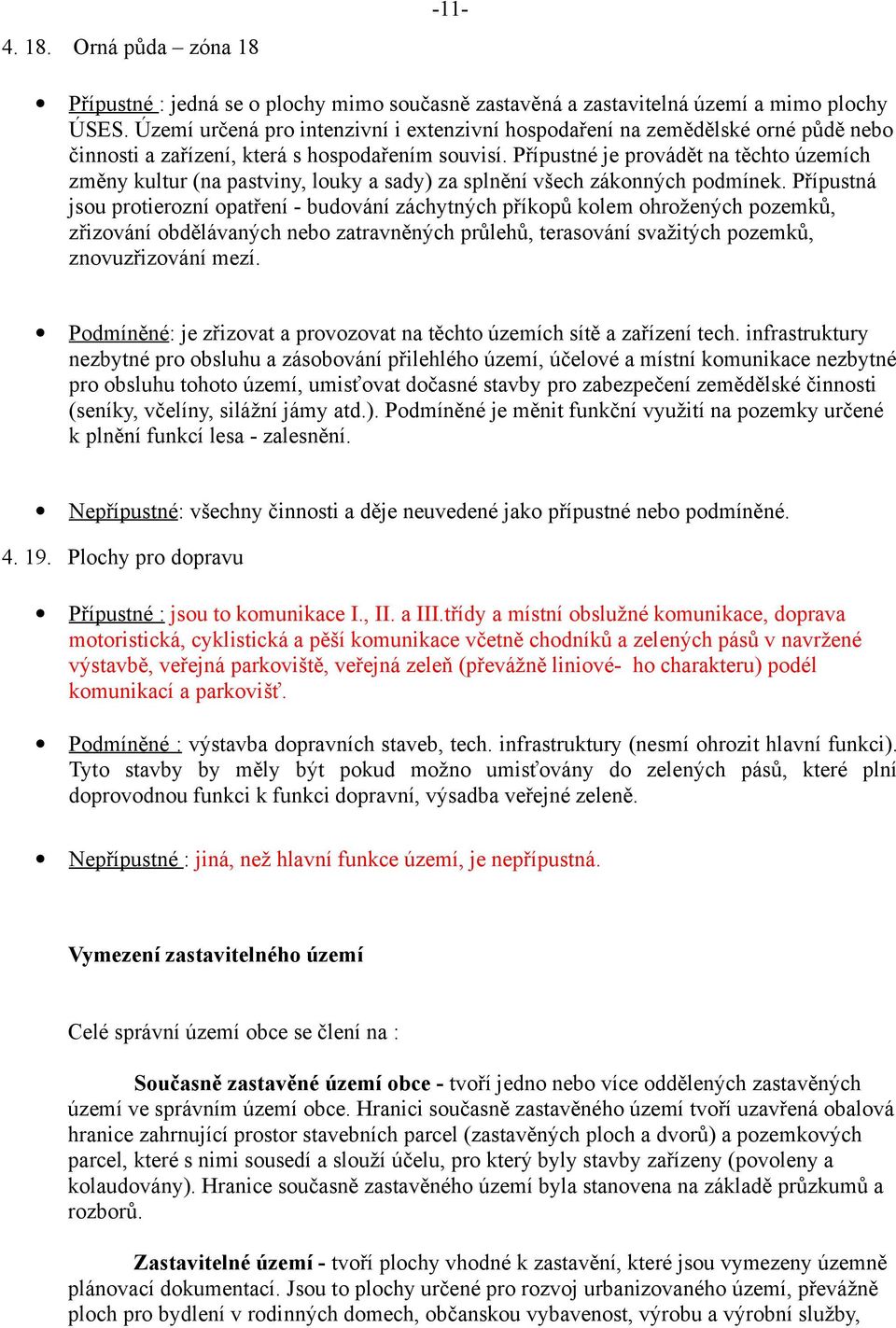 Přípustné je provádět na těchto územích změny kultur (na pastviny, louky a sady) za splnění všech zákonných podmínek.
