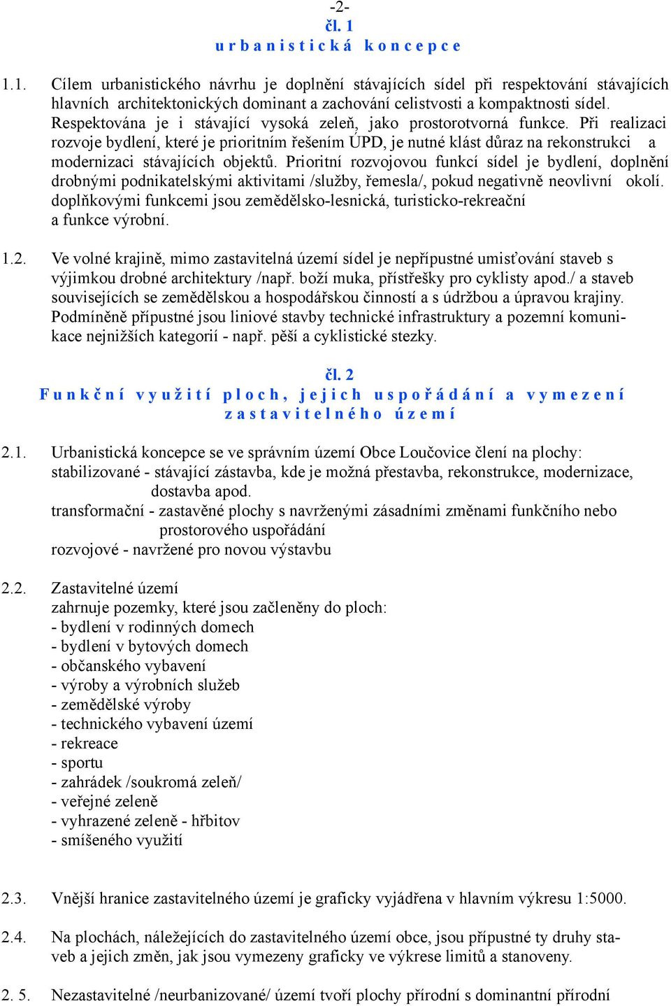 Při realizaci rozvoje bydlení, které je prioritním řešením ÚPD, je nutné klást důraz na rekonstrukci a modernizaci stávajících objektů.