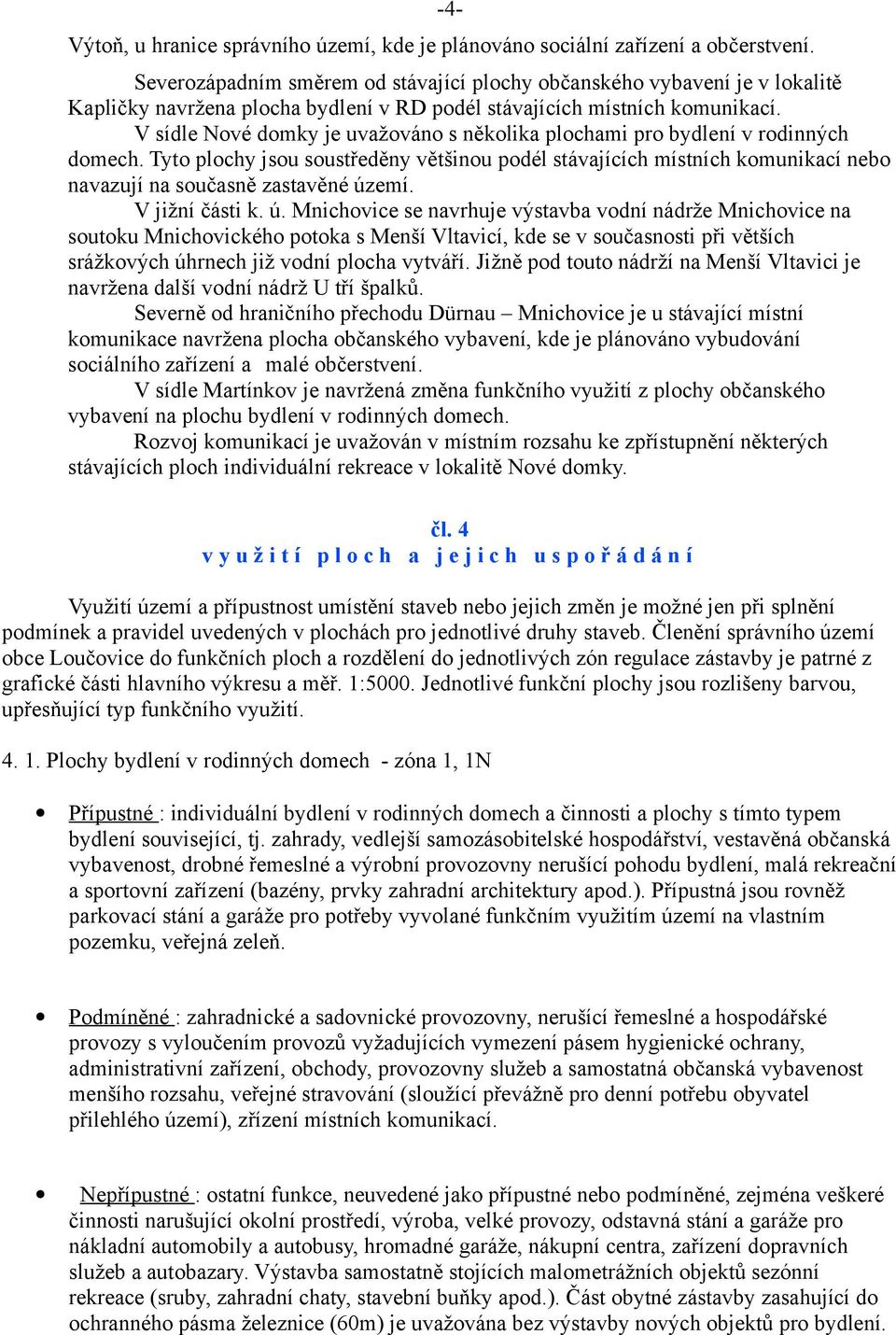 V sídle Nové domky je uvažováno s několika plochami pro bydlení v rodinných domech.