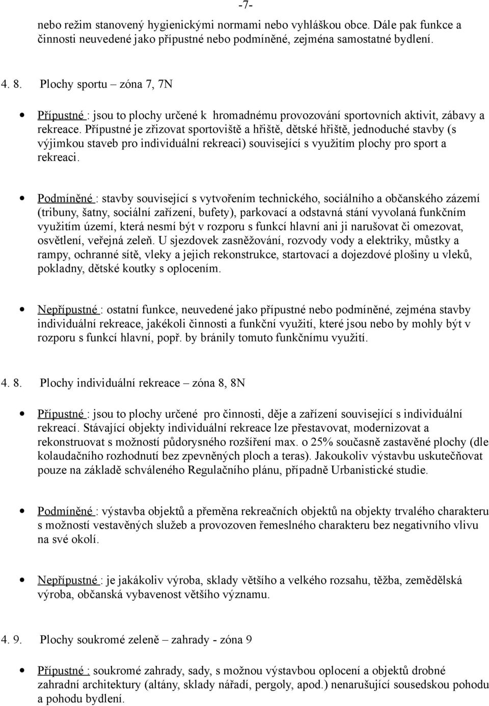 Přípustné je zřizovat sportoviště a hřiště, dětské hřiště, jednoduché stavby (s výjimkou staveb pro individuální rekreaci) související s využitím plochy pro sport a rekreaci.