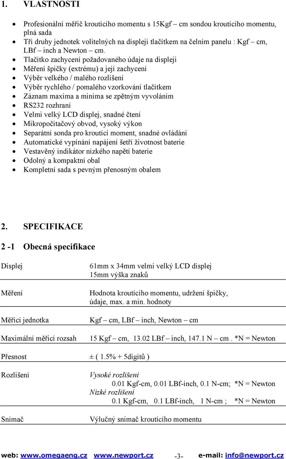 se zpětným vyvoláním RS232 rozhraní Velmi velký LCD displej, snadné čtení Mikropočítačový obvod, vysoký výkon Separátní sonda pro kroutící moment, snadné ovládání Automatické vypínání napájení šetří