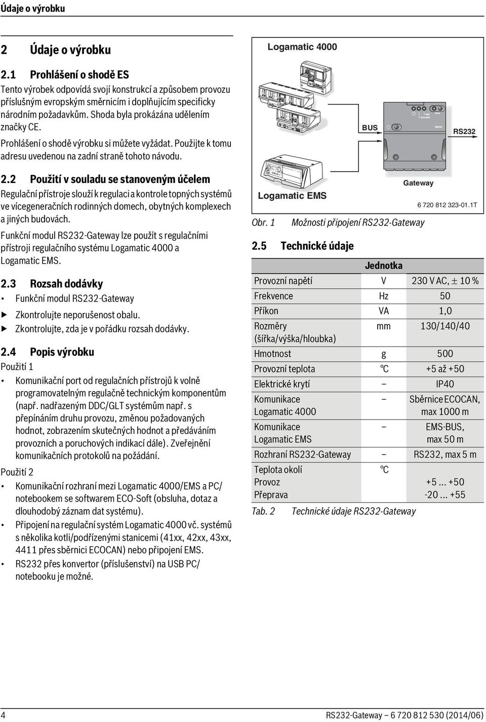 Prohlášení o shodě výrobku si můžete vyžádat. Použijte k tomu adresu uvedenou na zadní straně tohoto návodu. BUS RS232 2.
