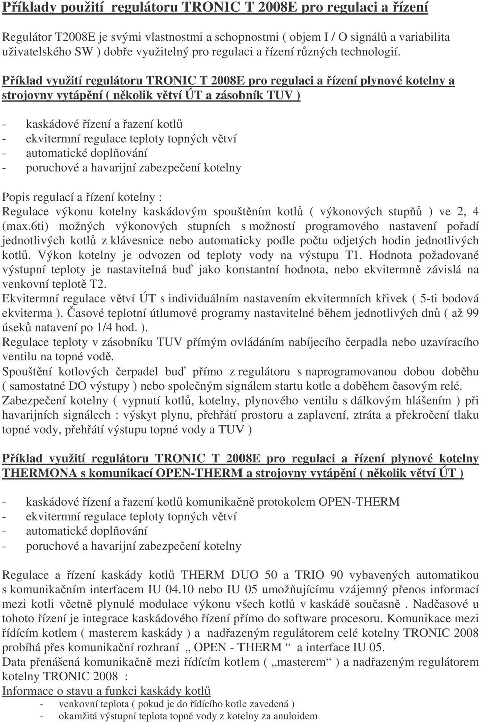 Příklad využití regulátoru TRONIC T 2008E pro regulaci a řízení plynové kotelny a strojovny vytápění ( několik větví ÚT a zásobník TUV ) - kaskádové řízení a řazení kotlů - ekvitermní regulace