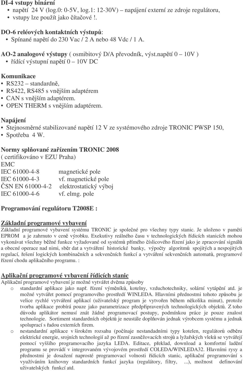 napětí 0 10V ) řídící výstupní napětí 0 10V DC Komunikace RS232 standardně, RS422, RS485 s vnějším adaptérem CAN s vnějším adaptérem. OPEN THERM s vnějším adaptérem.