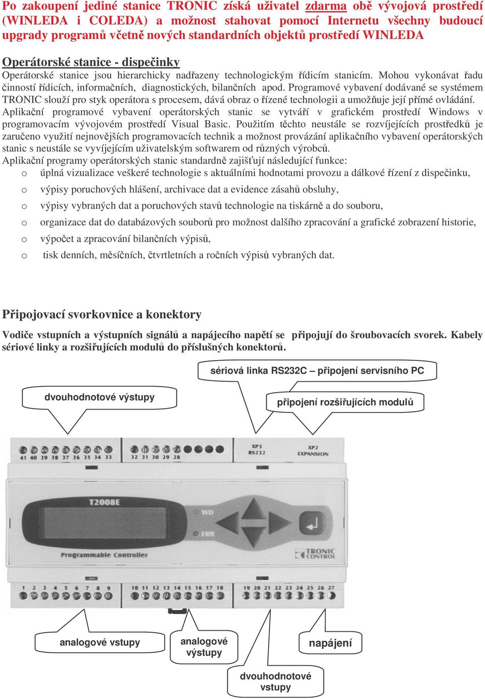 Mohou vykonávat řadu činností řídicích, informačních, diagnostických, bilančních apod.
