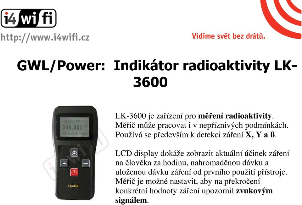 LCD display dokáže zobrazit aktuální účinek záření na člověka za hodinu, nahromaděnou dávku a uloženou
