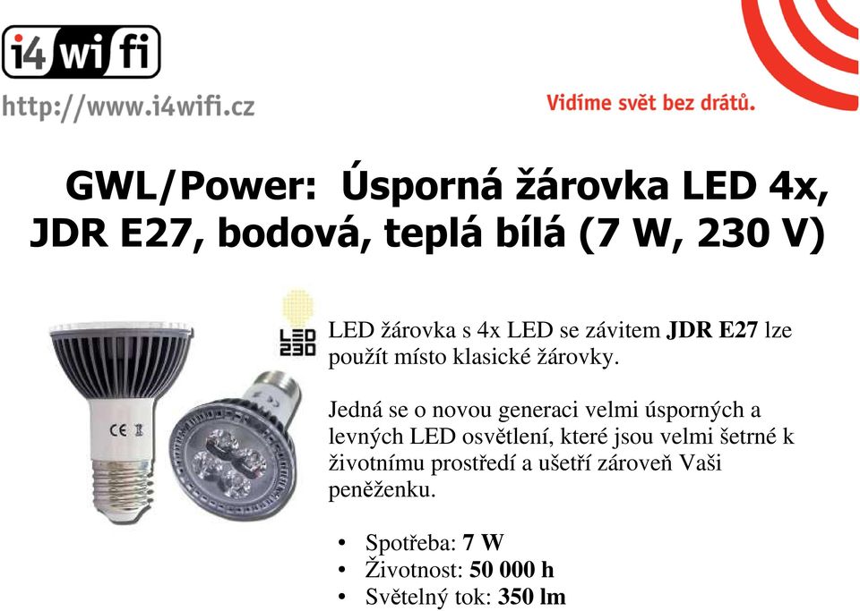 Jedná se o novou generaci velmi úsporných a levných LED osvětlení, které jsou velmi
