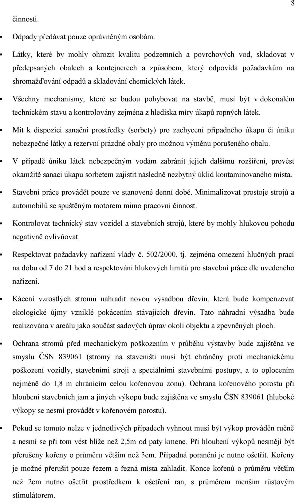 chemických látek. Všechny mechanismy, které se budou pohybovat na stavbě, musí být v dokonalém technickém stavu a kontrolovány zejména z hlediska míry úkapů ropných látek.