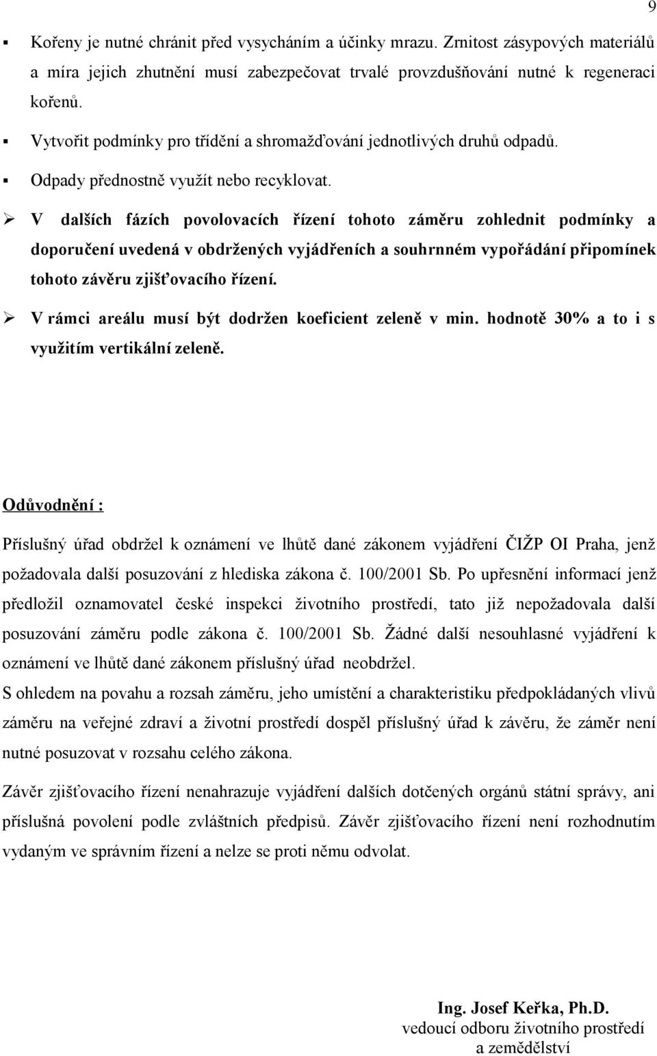 V dalších fázích povolovacích řízení tohoto záměru zohlednit podmínky a doporučení uvedená v obdržených vyjádřeních a souhrnném vypořádání připomínek tohoto závěru zjišťovacího řízení.