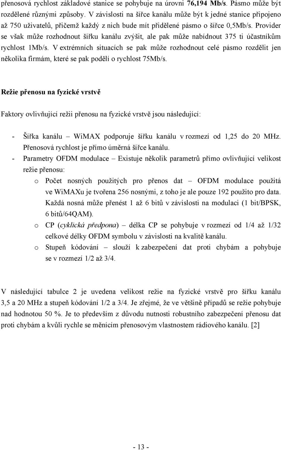 Provider se však může rozhodnout šířku kanálu zvýšit, ale pak může nabídnout 375 ti účastníkům rychlost 1Mb/s.