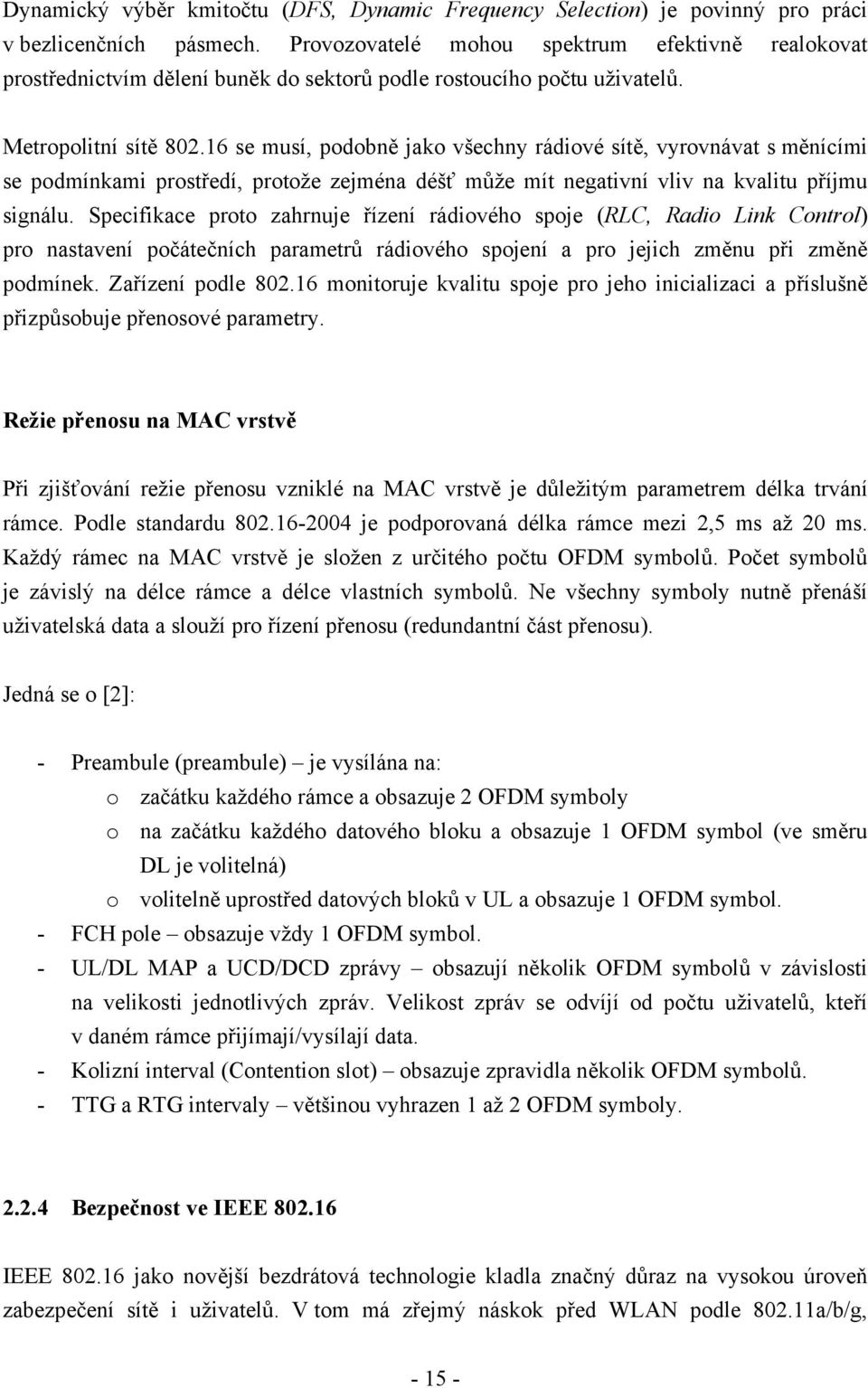 16 se musí, podobně jako všechny rádiové sítě, vyrovnávat s měnícími se podmínkami prostředí, protože zejména déšť může mít negativní vliv na kvalitu příjmu signálu.