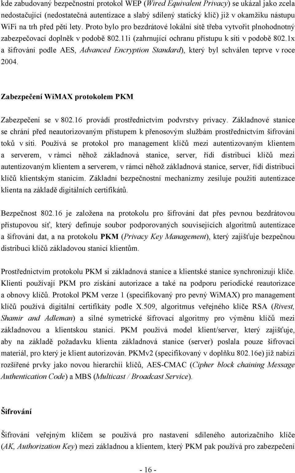 1x a šifrování podle AES, Advanced Encryption Standard), který byl schválen teprve v roce 2004. Zabezpečení WiMAX protokolem PKM Zabezpečení se v 802.16 provádí prostřednictvím podvrstvy privacy.