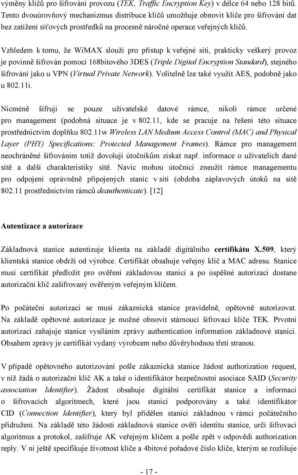 Vzhledem k tomu, že WiMAX slouží pro přístup k veřejné síti, prakticky veškerý provoz je povinně šifrován pomocí 168bitového 3DES (Triple Digital Encryption Standard), stejného šifrování jako u VPN