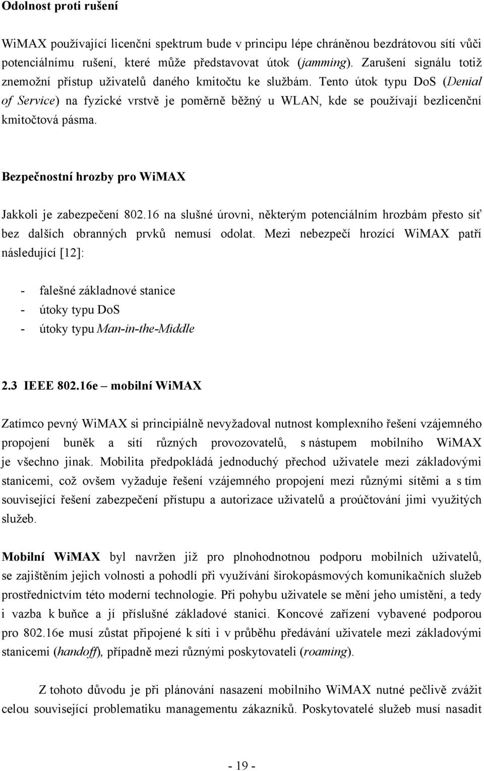 Tento útok typu DoS (Denial of Service) na fyzické vrstvě je poměrně běžný u WLAN, kde se používají bezlicenční kmitočtová pásma. Bezpečnostní hrozby pro WiMAX Jakkoli je zabezpečení 802.