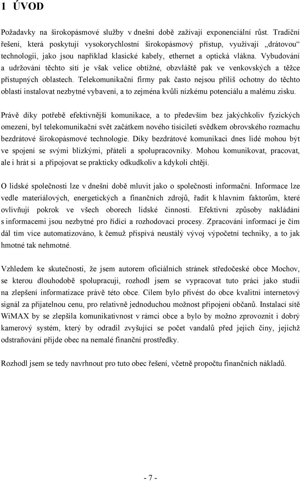 Vybudování a udržování těchto sítí je však velice obtížné, obzvláště pak ve venkovských a těžce přístupných oblastech.