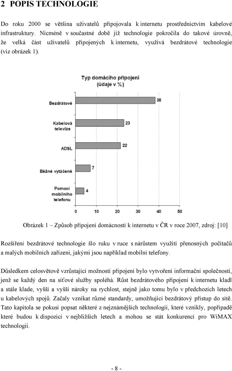 Obrázek 1 Způsob připojení domácností k internetu v ČR v roce 2007, zdroj: [10] Rozšíření bezdrátové technologie šlo ruku v ruce s nárůstem využití přenosných počítačů a malých mobilních zařízení,