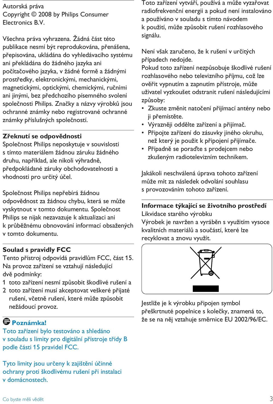 prostředky, elektronickými, mechanickými, magnetickými, optickými, chemickými, ručními ani jinými, bez předchozího písemného svolení společnosti Philips.