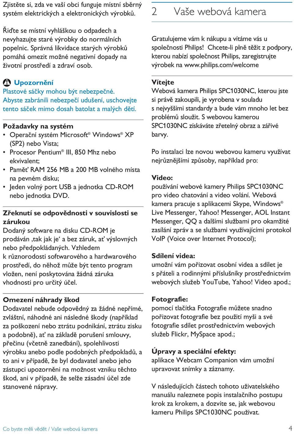 Abyste zabránili nebezpečí udušení, uschovejte tento sáček mimo dosah batolat a malých dětí.