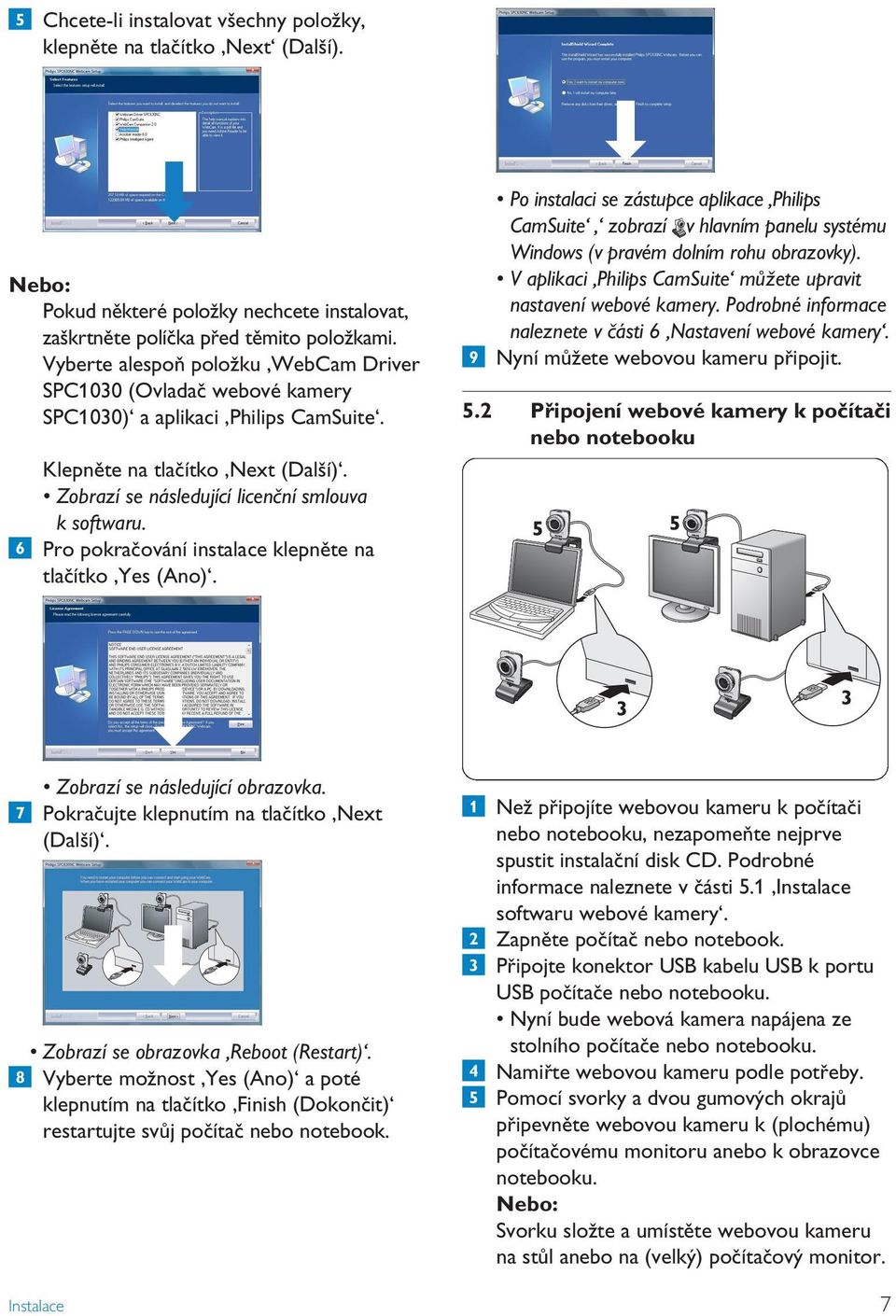 Zobrazí se následující licenční smlouva k softwaru. Pro pokračování instalace klepněte na tlačítko Yes (Ano). Zobrazí se následující obrazovka. Pokračujte klepnutím na tlačítko Next (Další).