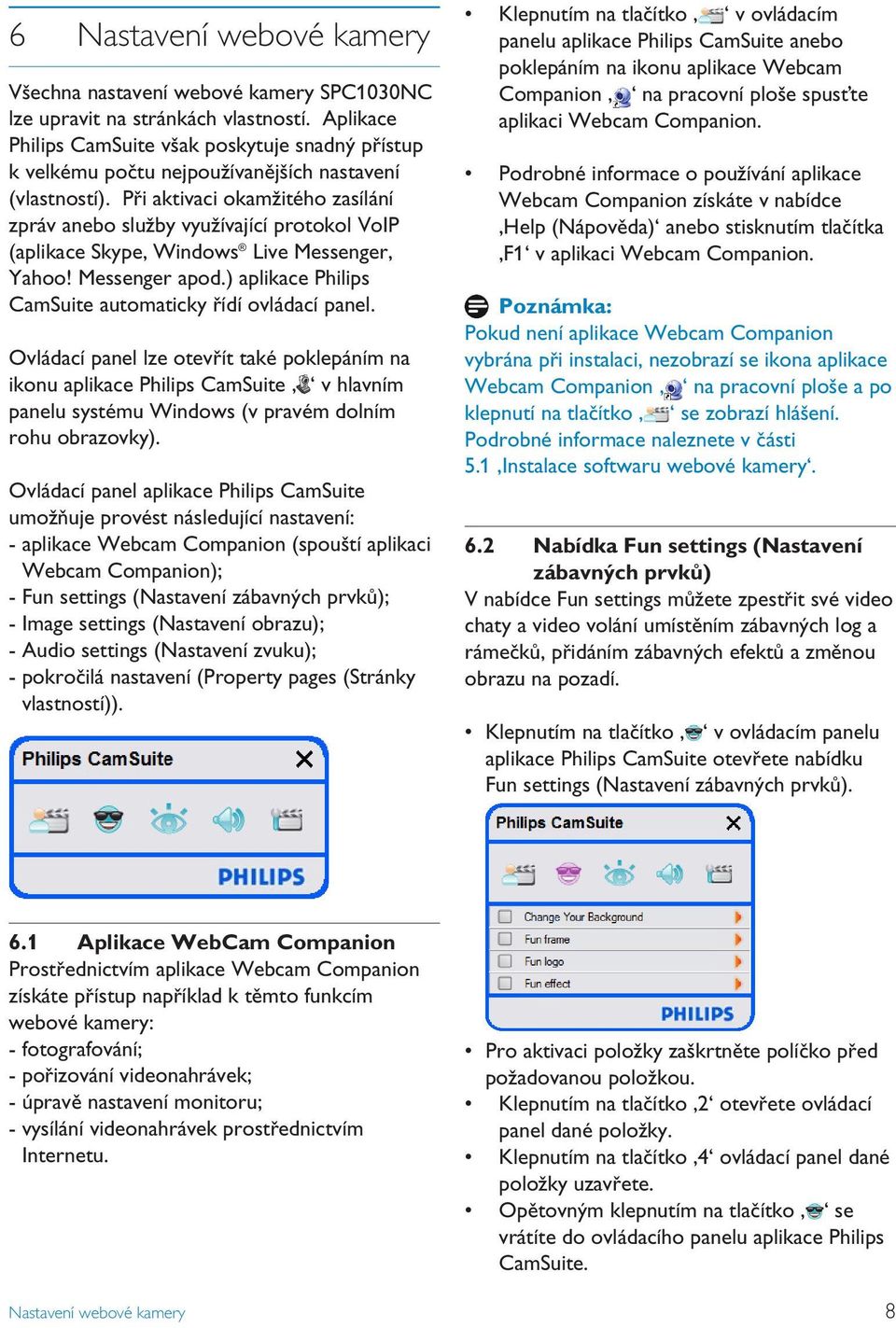 Při aktivaci okamžitého zasílání zpráv anebo služby využívající protokol VoIP (aplikace Skype, Windows Live Messenger, Yahoo! Messenger apod.