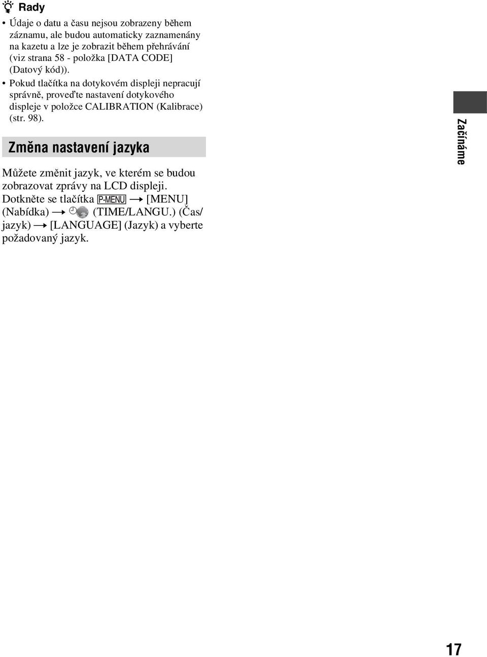 Pokud tlačítka na dotykovém displeji nepracují správně, proveďte nastavení dotykového displeje v položce CALIBRATION (Kalibrace) (str.