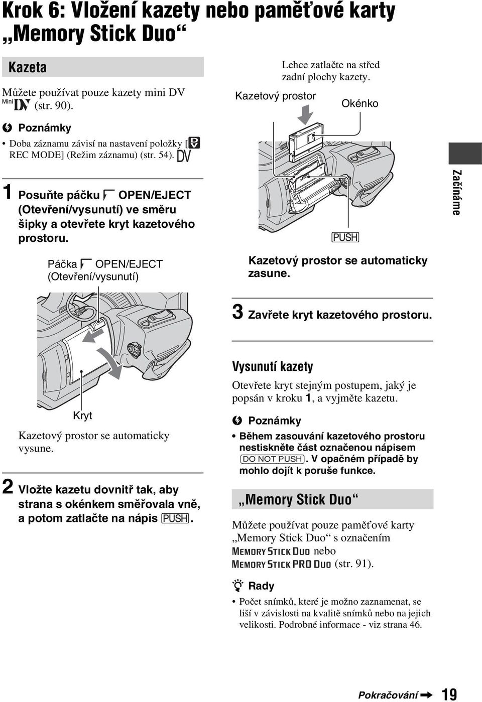 Začínáme Páčka OPEN/EJECT (Otevření/vysunutí) Kazetový prostor se automaticky zasune. 3 Zavřete kryt kazetového prostoru. Kryt Kazetový prostor se automaticky vysune.