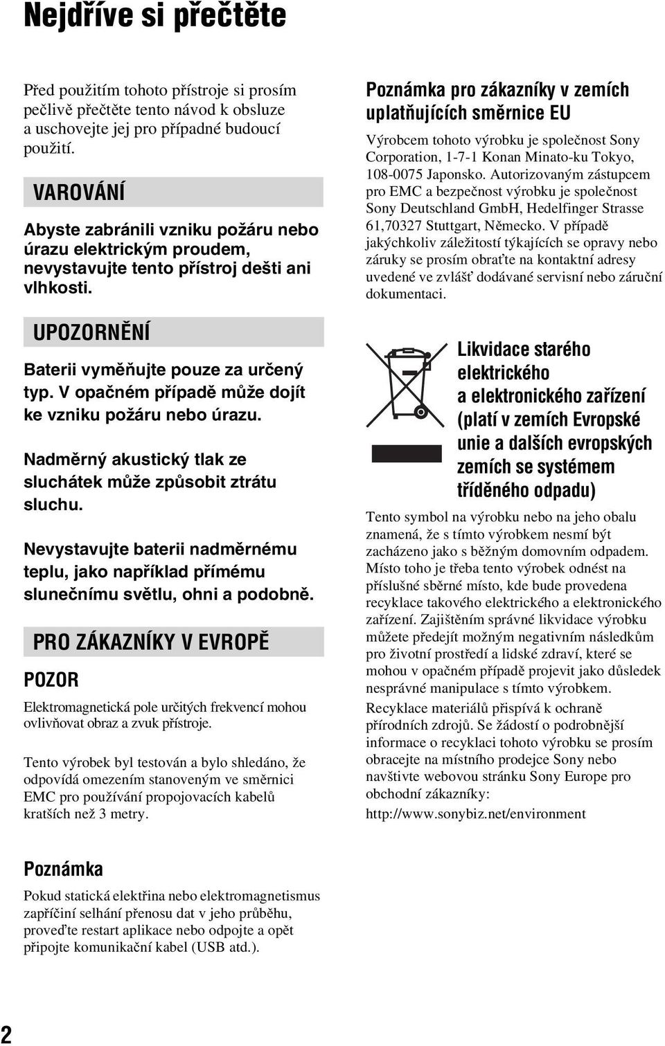 V opačném případě může dojít ke vzniku požáru nebo úrazu. Nadměrný akustický tlak ze sluchátek může způsobit ztrátu sluchu.