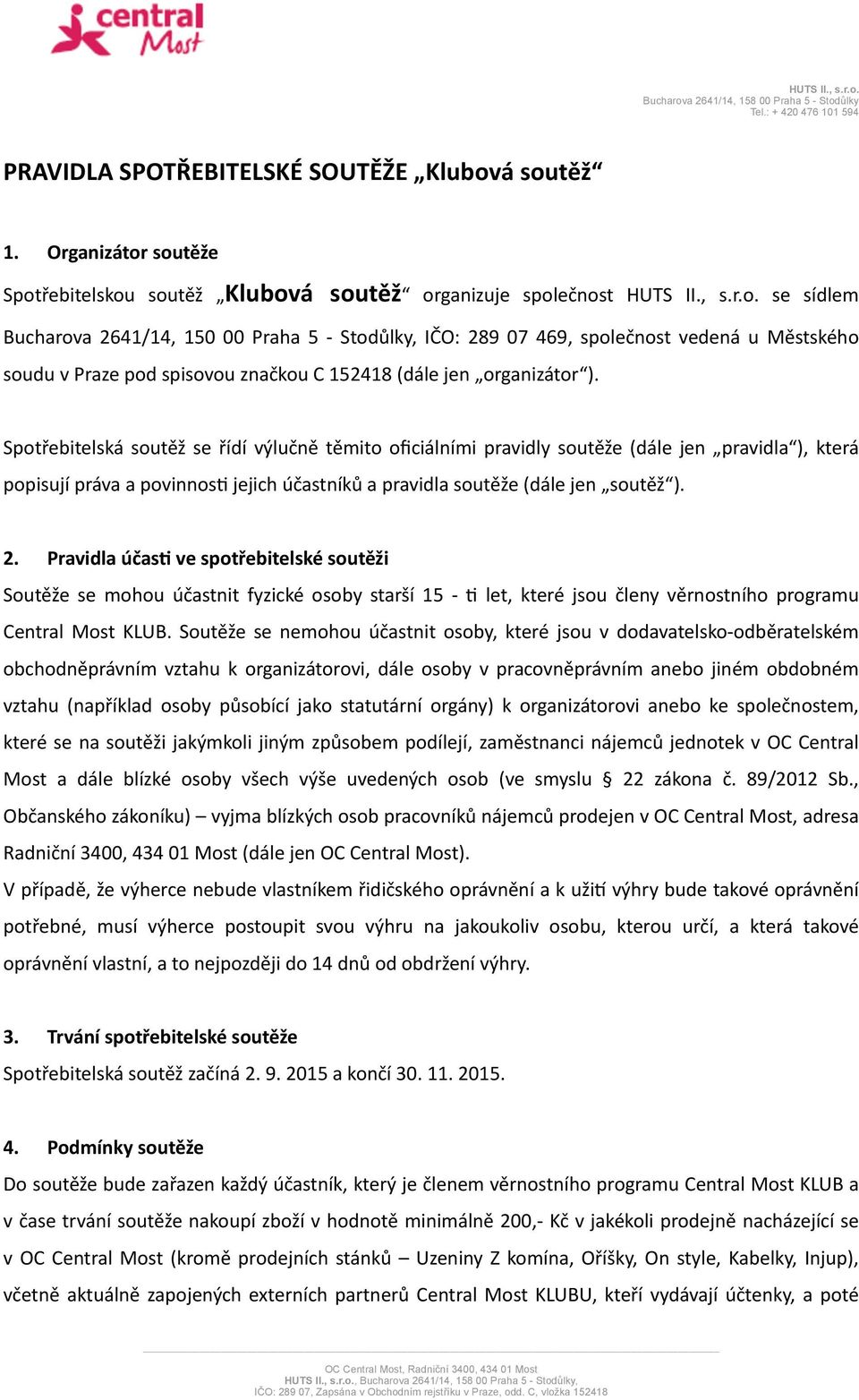 Spotřebitelská soutěž se řídí výlučně těmito oficiálními pravidly soutěže (dále jen pravidla ), která popisují práva a povinnos_ jejich účastníků a pravidla soutěže (dále jen soutěž ). 2.