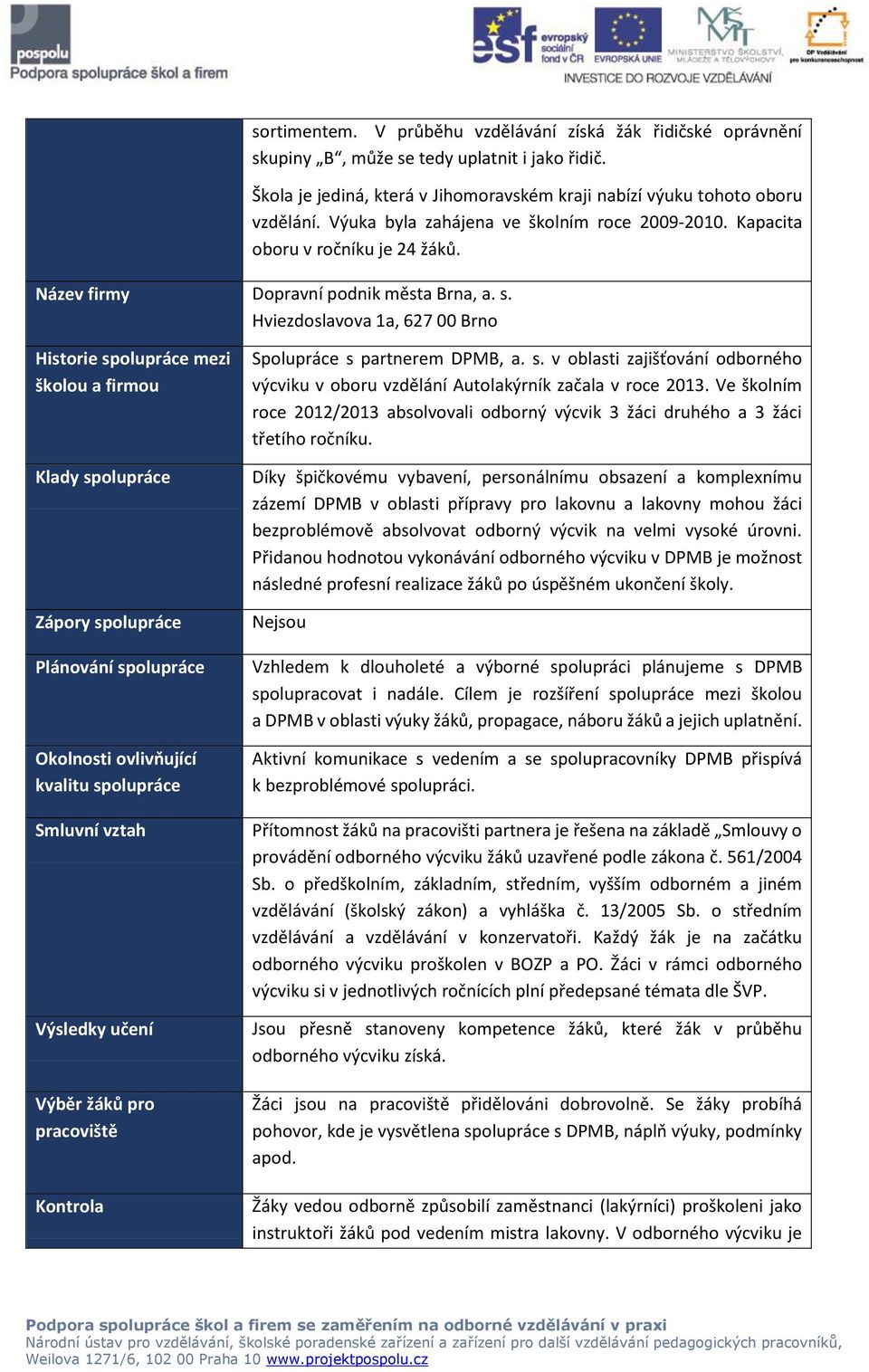 Hviezdoslavova 1a, 627 00 Brno Historie spolupráce mezi školou a firmou Klady spolupráce Zápory spolupráce Plánování spolupráce Okolnosti ovlivňující kvalitu spolupráce Smluvní vztah Výsledky učení