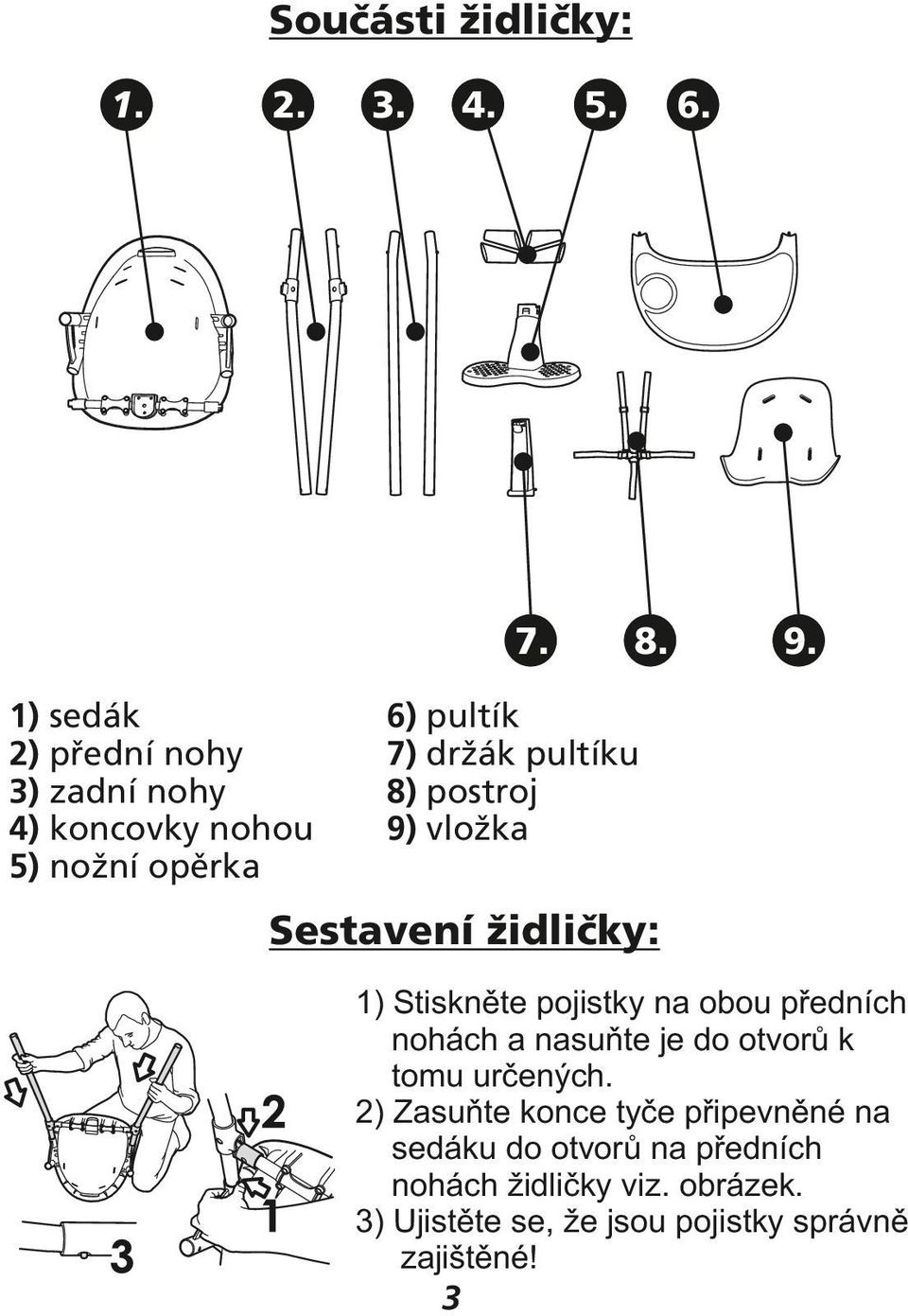 6) pultík 7) držák pultíku 8) postroj 9) vložka Sestavení židličky: 1) Stiskněte pojistky na obou