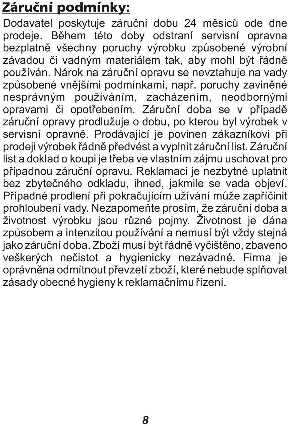 Nárok na záruční opravu se nevztahuje na vady způsobené vnějšími podmínkami, např. poruchy zaviněné nesprávným používáním, zacházením, neodbornými opravami či opotřebením.