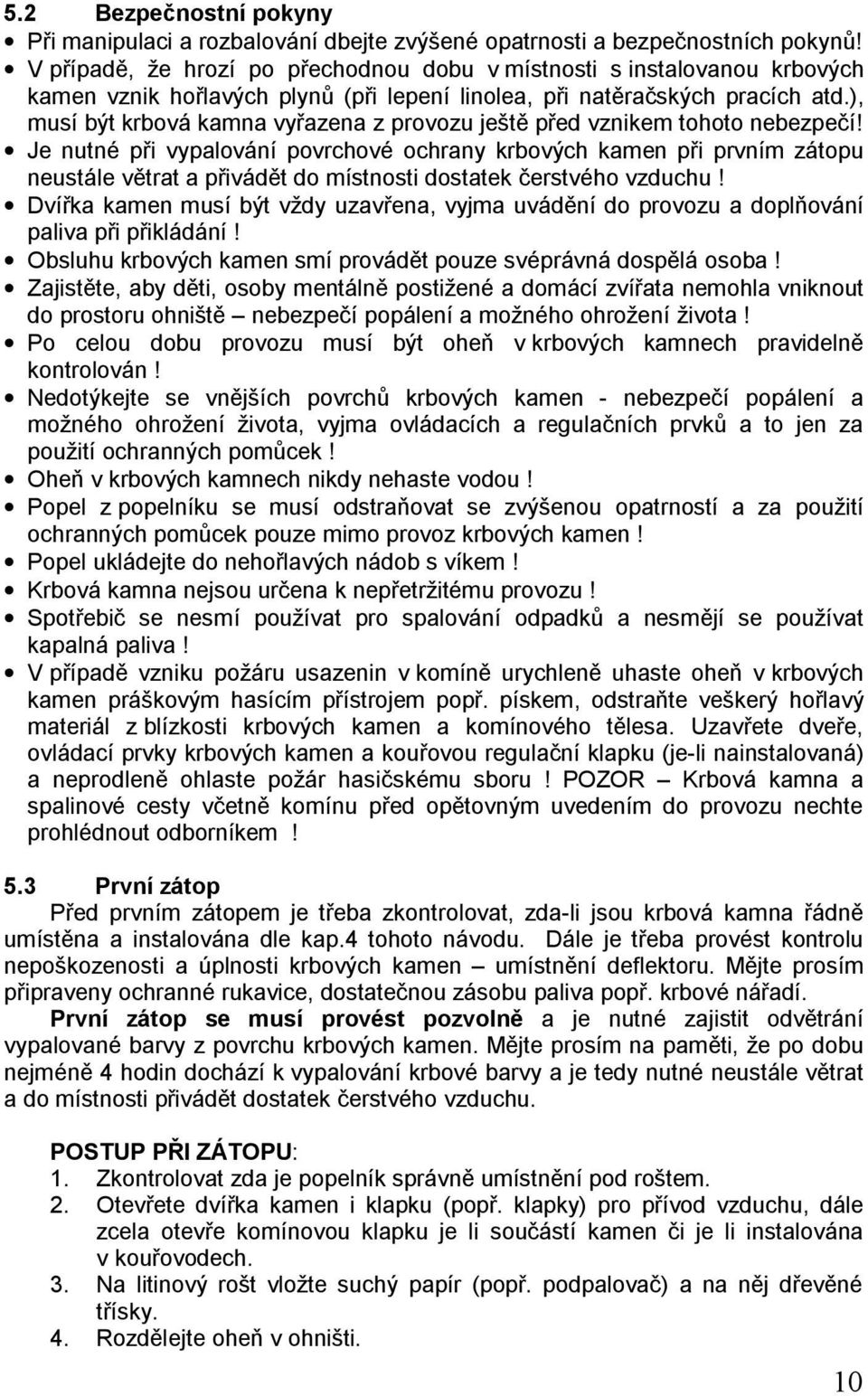 ), musí být krbová kamna vyřazena z provozu ještě před vznikem tohoto nebezpečí!