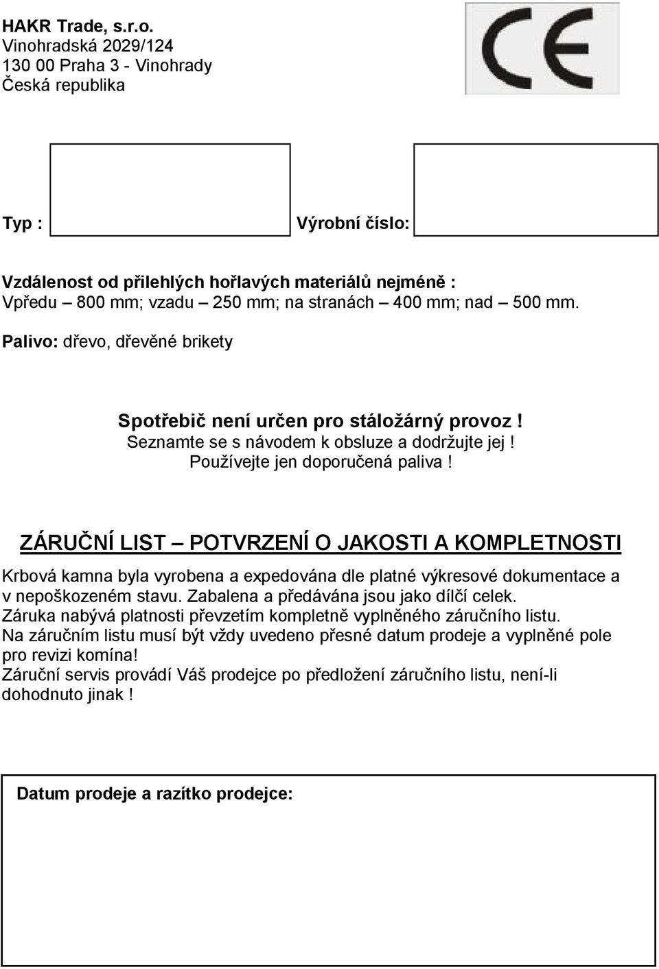 Palivo: dřevo, dřevěné brikety Spotřebič není určen pro stáložárný provoz! Seznamte se s návodem k obsluze a dodržujte jej! Používejte jen doporučená paliva!