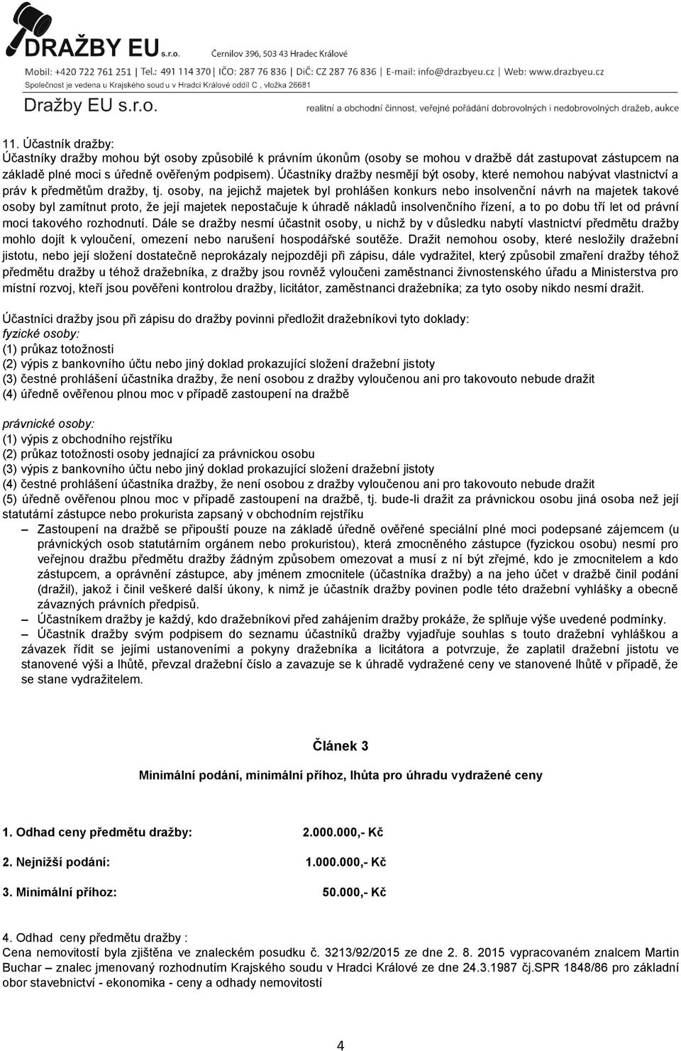 osoby, na jejichž majetek byl prohlášen konkurs nebo insolvenční návrh na majetek takové osoby byl zamítnut proto, že její majetek nepostačuje k úhradě nákladů insolvenčního řízení, a to po dobu tří