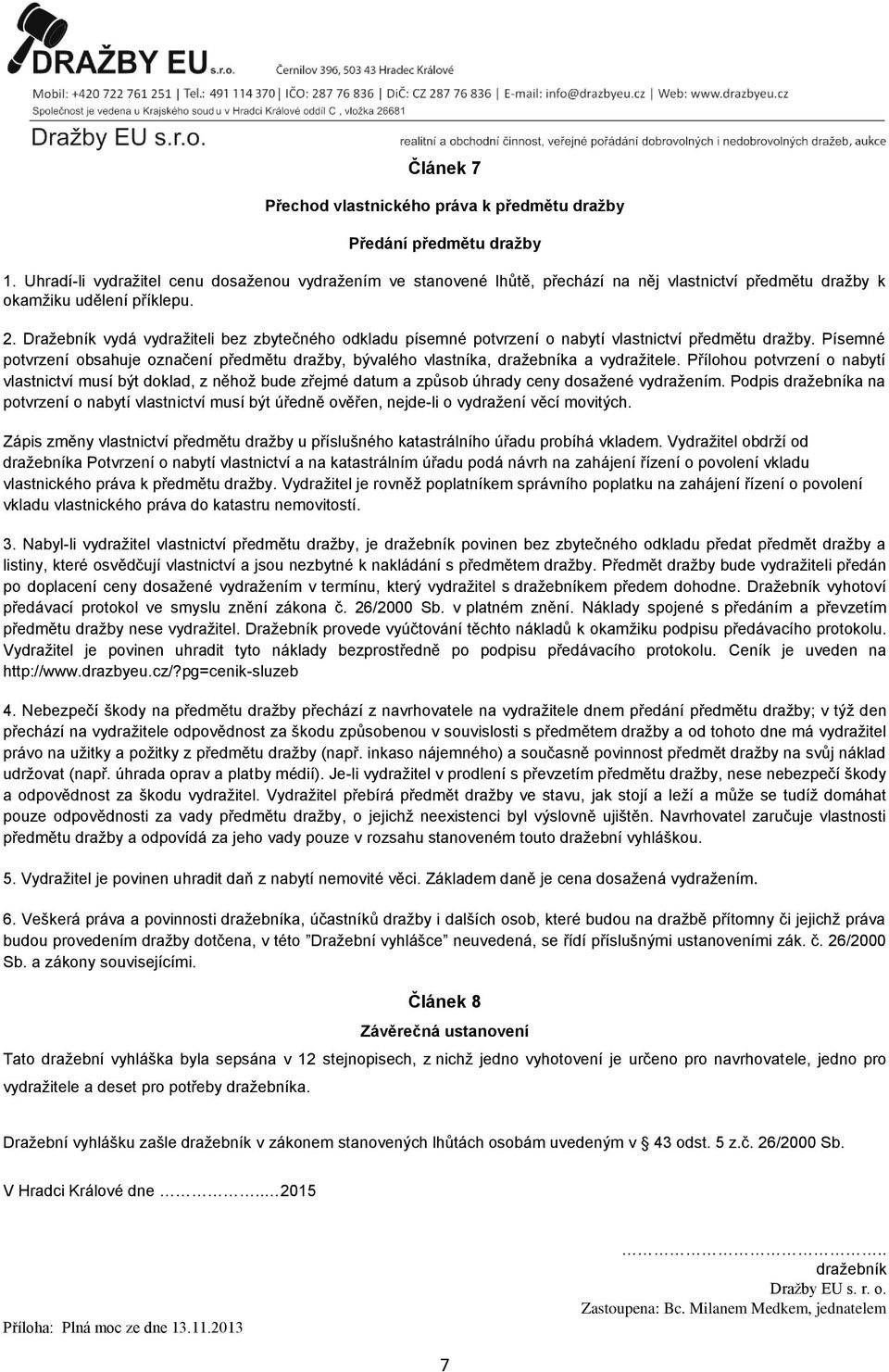 Dražebník vydá vydražiteli bez zbytečného odkladu písemné potvrzení o nabytí vlastnictví předmětu dražby.