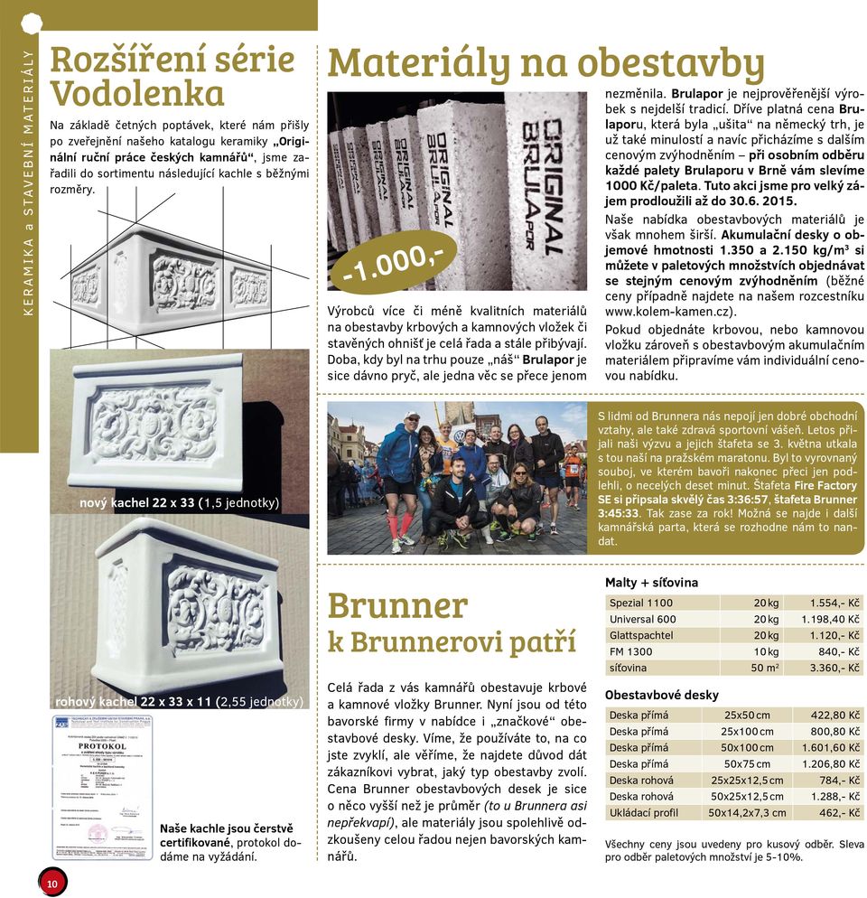 000,- Výrobců více či méně kvalitních materiálů na obestavby krbových a kamnových vložek či stavěných ohnišť je celá řada a stále přibývají.