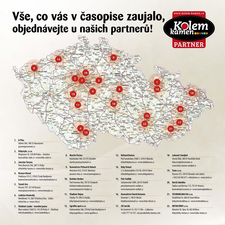 Jaroslav Turyna Petra Bezruče 548, 289 11 Pečky info@krby-turyna.cz www.krby-turyna.cz 4. Roman Hanuš Prokišova 355/3, 370 01 České Budějovice kamna.hanus@tiscali.cz www.kamnahanus.cz 8.
