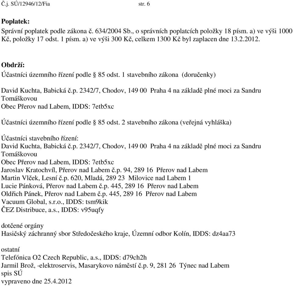 2 stavebního zákona (veřejná vyhláška) Účastníci stavebního řízení: David Kuchta, Babická č.p.