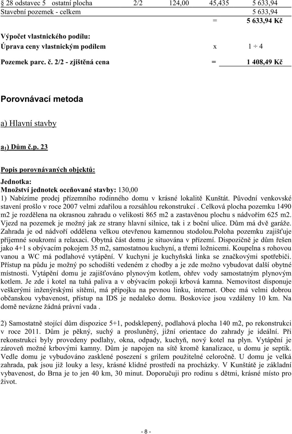23 Popis porovnávaných objekt : Jednotka: Množství jednotek oce ované stavby: 130,00 1) Nabízíme prodej p ízemního rodinného domu v krásné lokalit Kunštát.