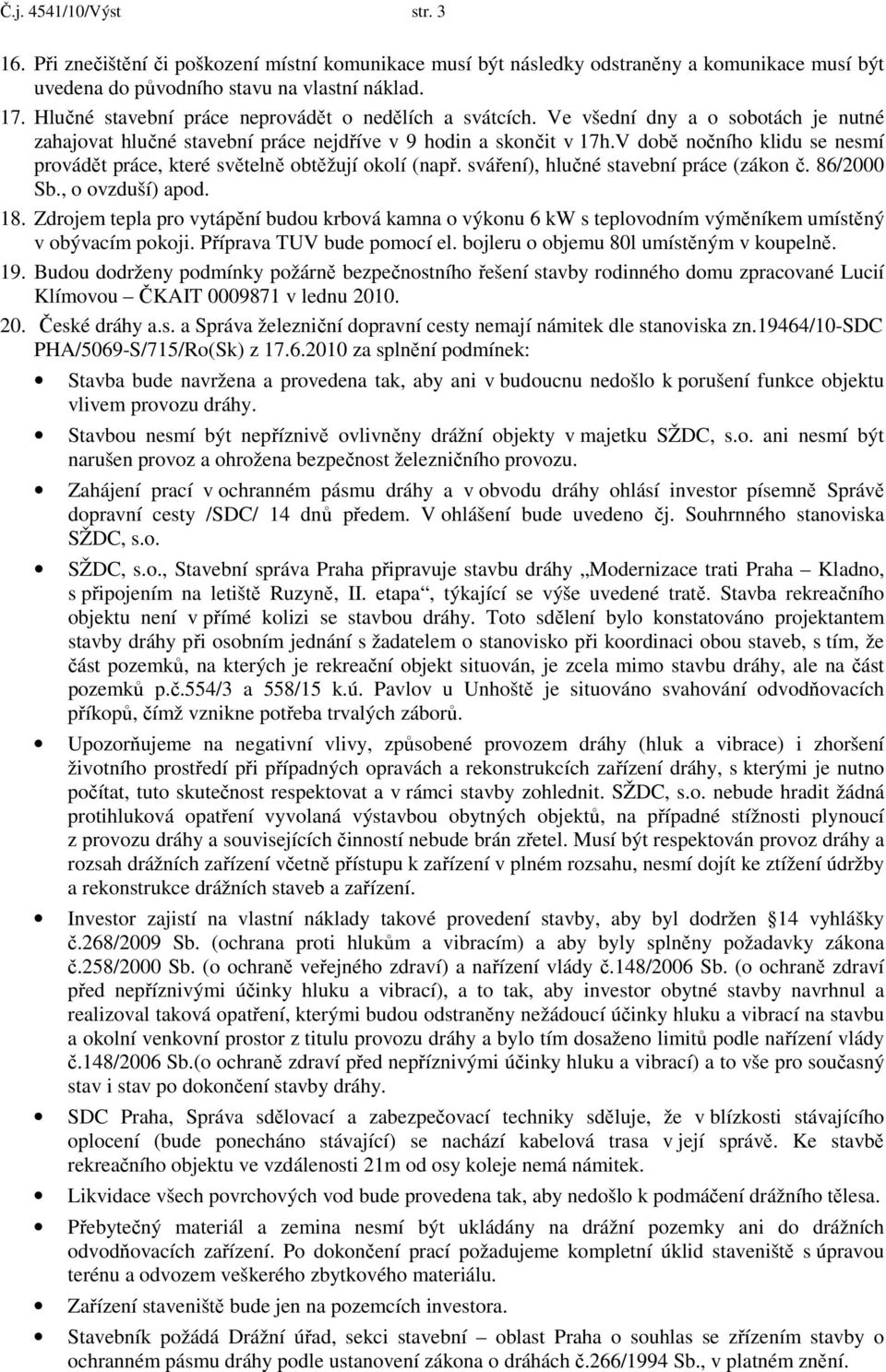 V době nočního klidu se nesmí provádět práce, které světelně obtěžují okolí (např. sváření), hlučné stavební práce (zákon č. 86/2000 Sb., o ovzduší) apod. 18.